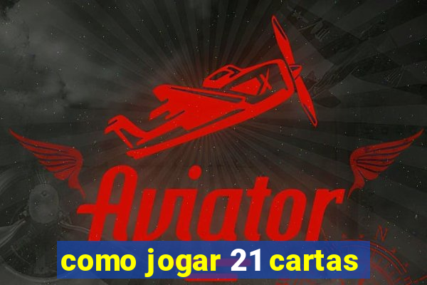 como jogar 21 cartas